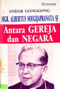 Mgr. Albertus Soegijapranata SJ : Antara Gereja dan Negara