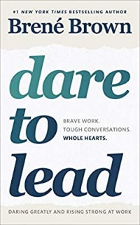 Dare To Lead: Brave Work, Through Conversation, Whole Hearts