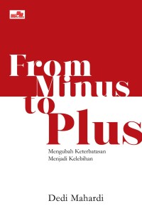 Image of FROM MINUS TO PLUS ; MENGUBAH KETERBATASAN MENJADI KELEBIHAN