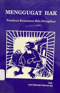 Menggugat Hak : Panduan Kosumen Bila Dirugukan