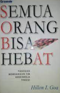 Semua Orang Bisa Hebat : Panduan Membangun Tim Berkinerja Tinggi