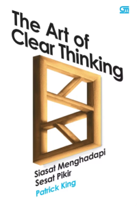 The Art Of Clear Thinking : Siasat Menghadapi Sesat Pikir